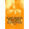 Plant Growth in Dry Areas - With Information on Water, Soils and Weeds