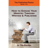 The Published Pastor: How to Expand Your Ministry Through Writing and Publishing