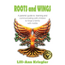 ROOTS and WINGS: A parent's guide to learning and communicating with children to forge a family with mettle