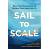 Sail to Scale: Steer Your Startup Clear of Mistakes from Launch to Exit