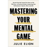 Mastering Your Mental Game: Secrets from My Twenty-Five Years on the PGA Tour--A Practical Guide to Improving Your Performance in Sports, Work, and Li