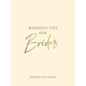 Wedding Tips for Brides: Helpful Tips, Smart Ideas and Disaster Dodgers for a Stress-Free Wedding Day