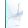 Worship Matters: Leading Others to Encounter the Greatness of God