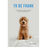 To Be Frank: Canine Essential; Everything You Need To Know About Dog Behaviour