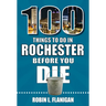 100 Things to Do in Rochester Before You Die