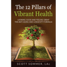 The 12 Pillars of Vibrant Health: Looking Good and Feeling Great...The Anti-Aging and Longevity Formula