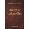 Through the Looking-Glass (World Classics, Unabridged)