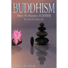 Buddhism: How To Practice Buddhism In Your Everyday Life
