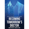 Becoming Tomorrow's Doctor: Essays on the Practice and Future of Medicine