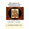 Dr. John H. Watson's Last Chronicles: A Sherlock Holmes Story