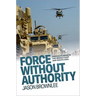Force Without Authority: America's Wars in the Middle East and South Asia