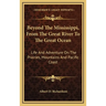 Beyond The Mississippi, From The Great River To The Great Ocean: Life And Adventure On The Prairies, Mountains And Pacific Coast
