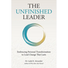 The Unfinished Leader: Embracing Personal Transformation to Lead Change That Lasts