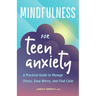 Mindfulness for Teen Anxiety: A Practical Guide to Manage Stress, Ease Worry, and Find Calm