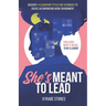 She's Meant to Lead: Challenge What It Means to Be a Leader - Discover 14 Leadership Styles and Techniques to Create an Empowering Work Environment