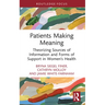 Patients Making Meaning: Theorizing Sources of Information and Forms of Support in Women's Health
