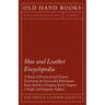 Shoe and Leather Encyclopedia - A Book of Practical and Expert Testimony by Successful Merchants. Each Article a Chapter, Each Chapter a Single and Se