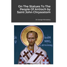 On The Statues To The People Of Antioch by Saint John Chrysostom