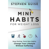 Mini Habits for Weight Loss: Stop Dieting. Form New Habits. Change Your Lifestyle Without Suffering.
