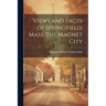 Views and Facts of Springfield, Mass. The Magnet City