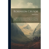 Robinson Crusoe: The Life And Strange Surprising Adventures Of Robinson Crusoe Of York, Mariner Who Lived Eight-and-twenty Years All-al