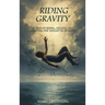 Riding Gravity: Poems of Rising, Falling, and Carrying the Weight In-Between