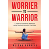 Worrier To Warrior: Seven Ways to Transform Wellness Using Kemetic Knowledge