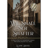 We Shall Not Shatter: A WWII Story of friendship, family, and hope against all odds