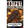 Hotpot Recipe Book: Recipes Simply Bursting With Flavor: Foods Of Hotpot Cooking