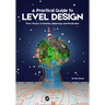 A Practical Guide to Level Design: From Theory to Practice, Diplomacy and Production