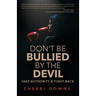 Don't Be Bullied by the Devil: Take Authority And Fight Back