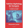 Tahitian Mythology for Everyone: The Legends and Myths of Tahiti & its Islands