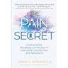 The Pain Secret: Unlocking the MindBody Connection to Overcome Chronic Pain and Symptoms