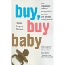 Buy, Buy Baby: How Consumer Culture Manipulates Parents and Harms Young Minds