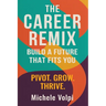 The Career Remix. Build a Future That Fits You. Pivot. Grow. Thrive.