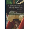 The Narrative of Major Abraham Leggett: Of the Army Of the Revolution