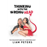 Thinking With the Wrong Head: The Misadventures of a Certified Idiot