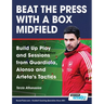 Beat the Press With a Box Midfield - Build Up Play and Sessions from Guardiola, Alonso and Arteta's Tactics
