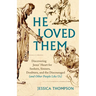He Loved Them: Discovering Jesus' Heart for Seekers, Sinners, Doubters, and the Discouraged (and Other People Like Us)