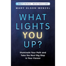 What Lights You Up?: Illuminate Your Path and Take the Next Big Step in Your Career