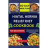 The Definitive HIATAL HERNIA RELIEF DIET COOKBOOK: A Comprehensive Guide to Managing Hiatal Hernia Symptoms Through Nutrient-Rich Recipes and Digestiv