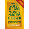How to Solve All Your Money Problems Forever: Creating a Positive Flow of Money Into Your Life