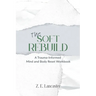 The Soft Rebuild: A Trauma-Informed Mind and Body Reset Workbook