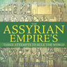 The Assyrian Empire's Three Attempts to Rule the World: Ancient History of the World Children's Ancient History