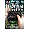 Biodynamics for the Home Garden: "Biodynamics makes organics work"