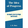 The Idea of Progress: An Inquiry into Its Origin and Growth