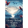 Living and Loving in the Shadow of The Valley: Reflections on life and love, death and grief, hope and rebirth