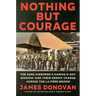 Nothing But Courage: The 82nd Airborne's Daring D-Day Mission--And Their Heroic Charge Across the La Fière Bridge