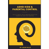 ADHD Kids & Parental Control: The Ultimate truth behind effective parenting and kid control