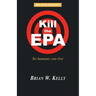 Kill the EPA Second Edition: So Humans Can Live